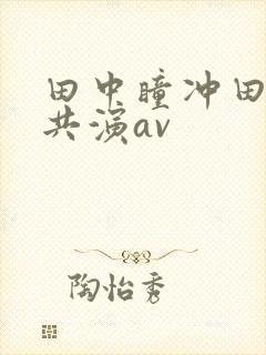 田中瞳冲田杏梨共演av