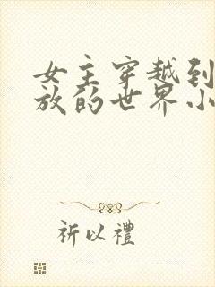 女主穿越到很开放的世界小说