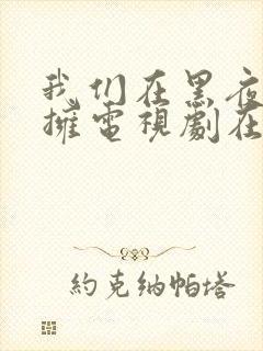 我们在黑夜中相拥电视剧在线观看免费观看