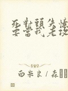 死对头失忆后非要当我老攻免费