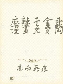 麻辣千金斗恶少漫画免费阅读下拉式