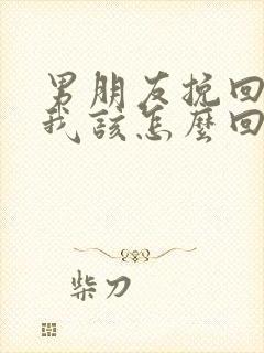 男朋友挽回我 我该怎么回