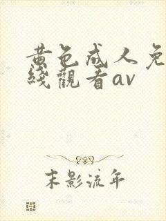 黄色成人免费在线观看av