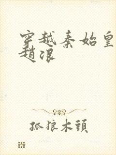 穿越秦始皇之子赵浪