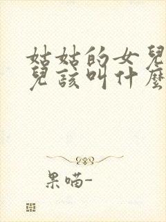 姑姑的女儿的女儿该叫什么