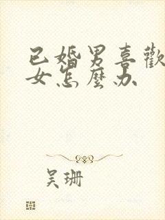 已婚男喜欢未婚女怎么办