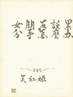 女朋友说累了要分手怎么办