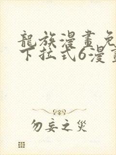 龙族漫画免费版下拉式6漫画