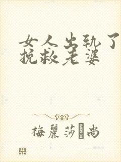 女人出轨了如何挽救老婆