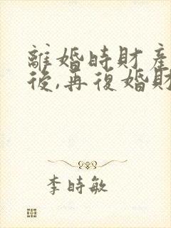 离婚时财产分割后,再复婚财产还是共有的吗?