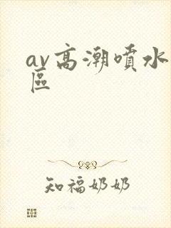 av高潮喷水一区