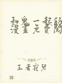 和鬼一起的男人漫画免费阅读