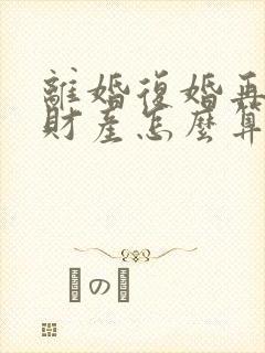 离婚复婚再离婚财产怎么算