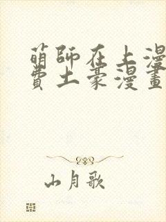 萌师在上漫画免费土豪漫画