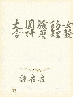 大圆脸的女生适合什么短发