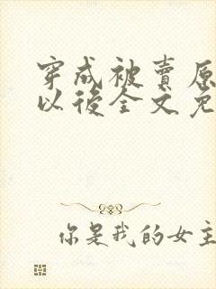 穿成被卖原女主以后全文免费阅读