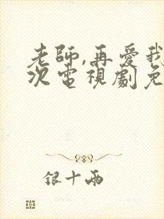 老师,再爱我一次电视剧免费观看