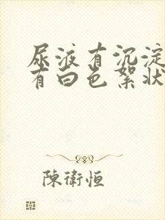 尿液有沉淀物还有白色絮状物