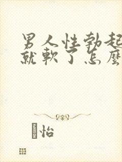 男人性勃起然后就软了怎么回事