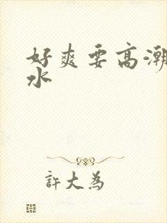 好爽要高潮了喷水