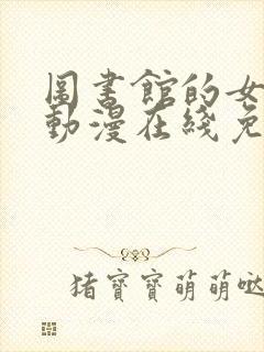 图书馆的女朋友动漫在线免费看