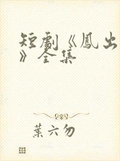 短剧《凤出祁山》全集