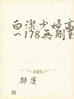白洁少妇高义1～178无删节