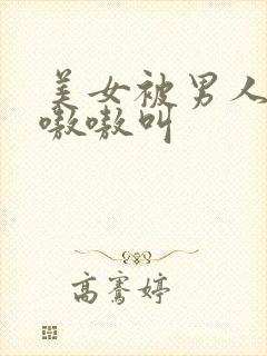 美女被男人操的嗷嗷叫