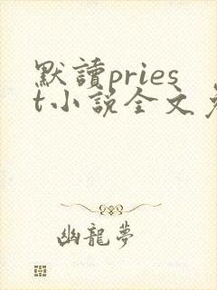 默读priest小说全文免费阅读免费