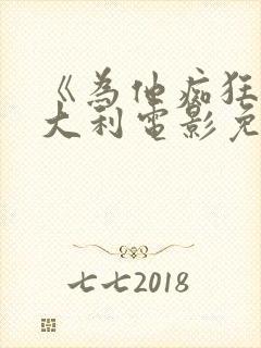 《为他痴狂》意大利电影免费观看中