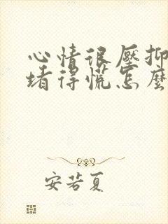 心情很压抑心里堵得慌怎么办