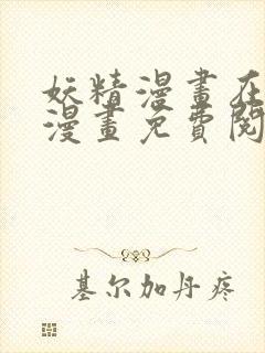 妖精漫画在线看漫画免费阅读下拉式