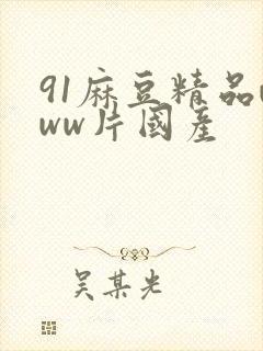 91麻豆精品www片国产