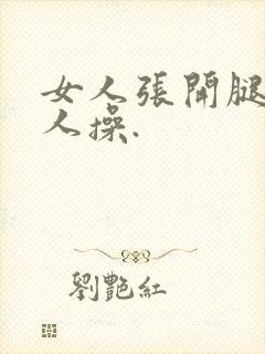 女人张开腿让男人操.