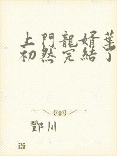 上门龙婿叶辰萧初然完结了吗封面