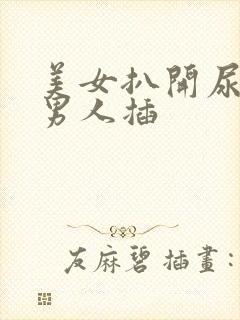 美女扒开尿口让男人插