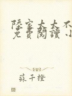 陆家太太不好当免费阅读 小说