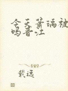 今天萧瑀被贬了吗晋江