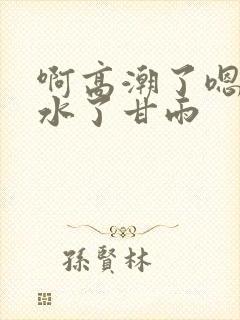 啊高潮了嗯～喷水了甘雨