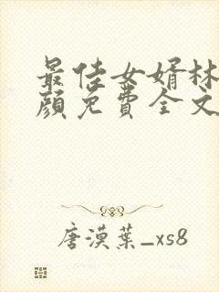 最佳女婿林羽江颜免费全文阅读