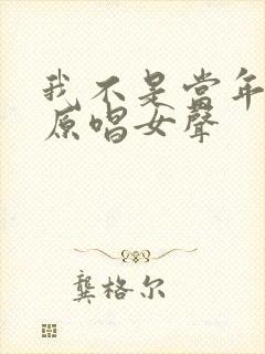 我不是当年的我原唱女声