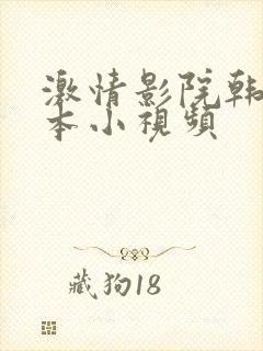 激情影院韩国日本小视频