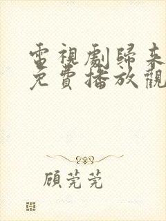 电视剧归来荣光免费播放观看