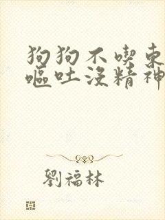 狗狗不吃东西还呕吐没精神怎么治疗