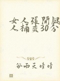 女人张开腿让男人桶爽30分钟