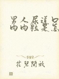 男人尿道口长了肉肉粒是怎么回事