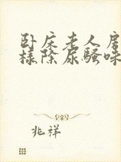 卧床老人房间怎样除尿骚味