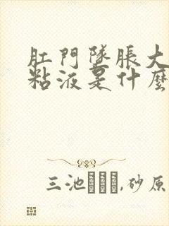 肛门坠胀大便有粘液是什么原因