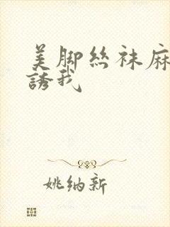 美脚丝袜麻麻引诱我