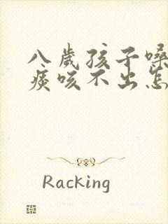 八岁孩子嗓子有痰咳不出怎么办